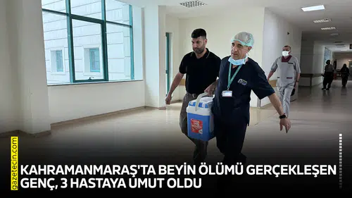 Kahramanmaraş'ta beyin ölümü gerçekleşen genç, 3 hastaya umut oldu