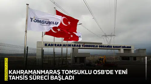 Kahramanmaraş Tomsuklu OSB'de yeni tahsis süreci başladı