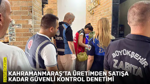 Kahramanmaraş’ta üretimden satışa kadar güvenli kontrol denetimi