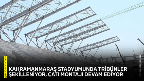 Kahramanmaraş stadyumunda tribünler şekilleniyor, çatı montajı devam ediyor