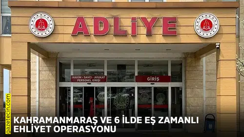 Kahramanmaraş ve 6 ilde eş zamanlı ehliyet operasyonu