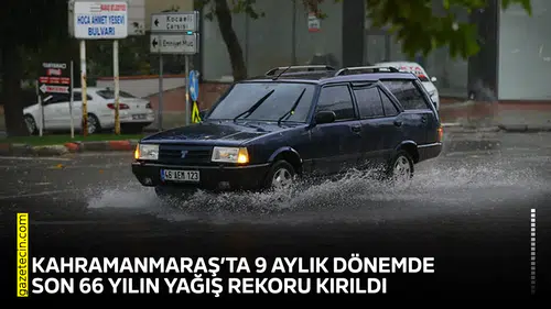 Kahramanmaraş’ta 9 aylık dönemde son 66 yılın yağış rekoru kırıldı
