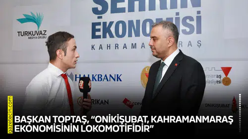 Başkan Toptaş, “Onikişubat, Kahramanmaraş ekonomisinin lokomotifidir”