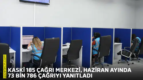 KASKİ 185 çağrı merkezi, haziran ayında 73 bin 786 çağrıyı yanıtladı