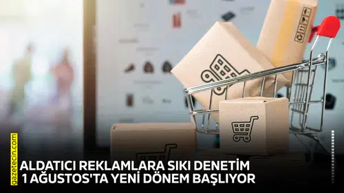 Aldatıcı reklamlara sıkı denetim: 1 Ağustos'ta yeni dönem başlıyor