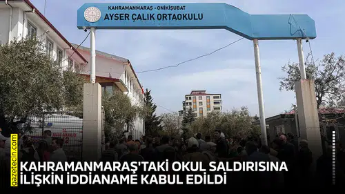 Kahramanmaraş'taki okul saldırısına ilişkin iddianame kabul edildi