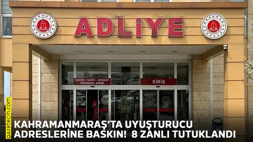 Kahramanmaraş’ta uyuşturucu adreslerine baskın!  8 zanlı tutuklandı