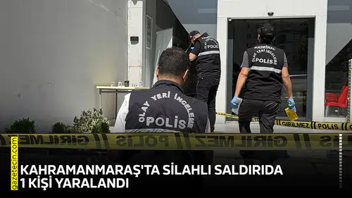 Kahramanmaraş'ta silahlı saldırıda 1 kişi yaralandı