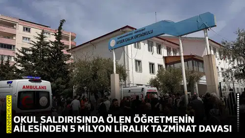 Okul saldırısında ölen öğretmenin ailesinden 5 milyon liralık tazminat davası