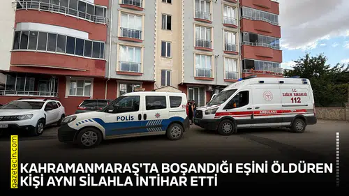 Kahramanmaraş'ta boşandığı eşini öldüren kişi aynı silahla intihar etti