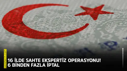 16 ilde sahte ekspertiz operasyonu! 6 binden fazla iptal