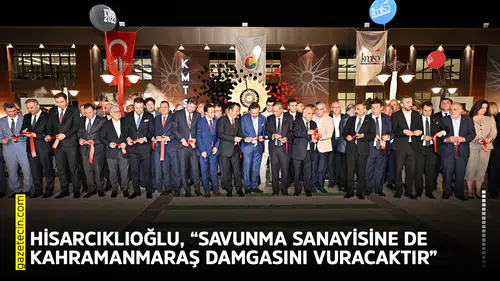 Hisarcıklıoğlu, “Savunma sanayisine de Kahramanmaraş damgasını vuracaktır”