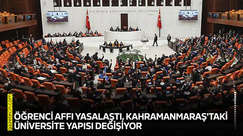 Öğrenci affı yasalaştı, Kahramanmaraş'taki üniversite yapısı değişiyor