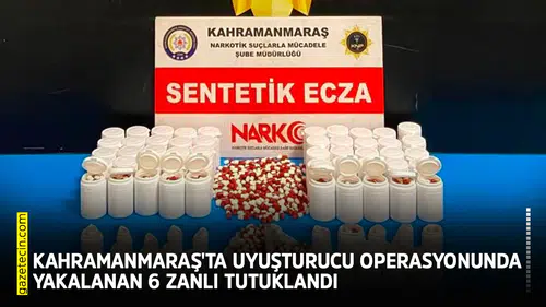 Kahramanmaraş'ta uyuşturucu operasyonunda yakalanan 6 zanlı tutuklandı