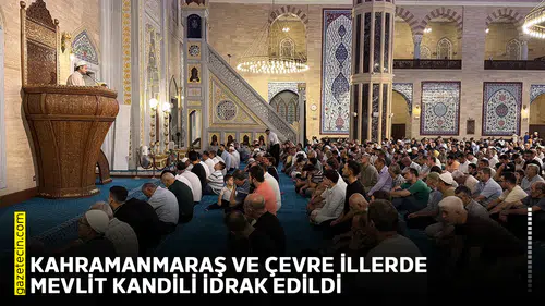 Kahramanmaraş ve çevre illerde Mevlit Kandili idrak edildi