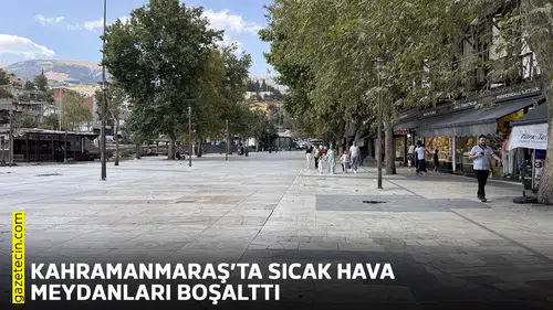 Kahramanmaraş’ta sıcak hava meydanları boşalttı