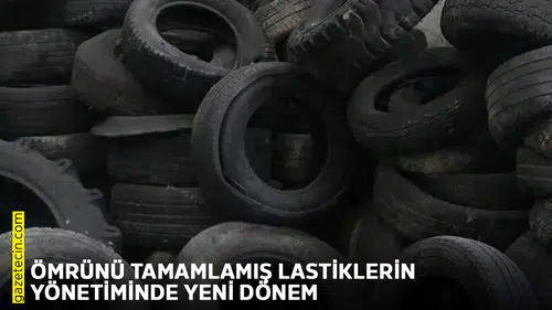 Ömrünü tamamlamış lastiklerin yönetiminde yeni dönem