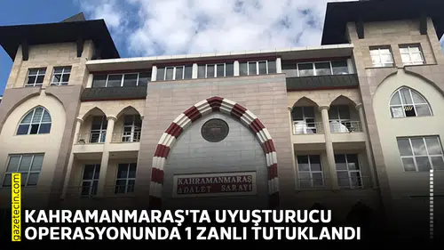 Kahramanmaraş'ta uyuşturucu operasyonunda 1 zanlı tutuklandı