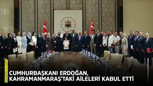 Cumhurbaşkanı Erdoğan, Kahramanmaraş'taki aileleri kabul etti