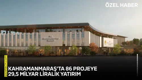 Kahramanmaraş’ta 86 projeye 29,5 milyar liralık yatırım