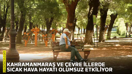 Kahramanmaraş ve çevre illerde sıcak hava hayatı olumsuz etkiliyor