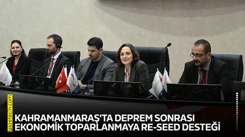 Kahramanmaraş'ta deprem sonrası ekonomik toparlanmaya RE-SEED desteği