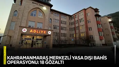 Kahramanmaraş merkezli yasa dışı bahis operasyonu: 18 gözaltı