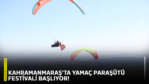 Kahramanmaraş’ta yamaç paraşütü festivali başlıyor!