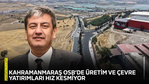 Kahramanmaraş OSB’de üretim ve çevre yatırımları hız kesmiyor