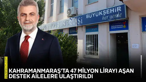 Kahramanmaraş’ta 47 milyon lirayı aşan destek ailelere ulaştırıldı