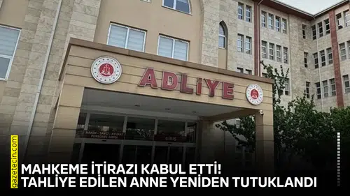 Mahkeme itirazı kabul etti! Tahliye edilen anne yeniden tutuklandı