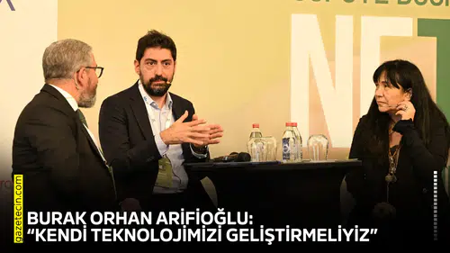Burak Orhan Arifioğlu: “Kendi teknolojimizi geliştirmeliyiz”