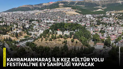 Kahramanmaraş ilk kez Kültür Yolu Festivali’ne ev sahipliği yapacak