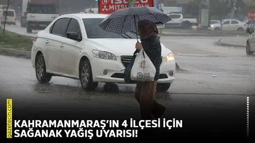 Kahramanmaraş’ın 4 ilçesi için sağanak yağış uyarısı!
