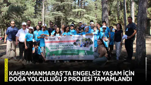 Kahramanmaraş’ta Engelsiz Yaşam İçin Doğa Yolculuğu 2 projesi tamamlandı