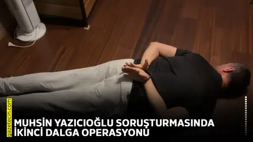 Muhsin Yazıcıoğlu soruşturmasında ikinci dalga operasyonu