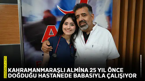 Kahramanmaraşlı Almina 25 yıl önce doğduğu hastanede babasıyla çalışıyor