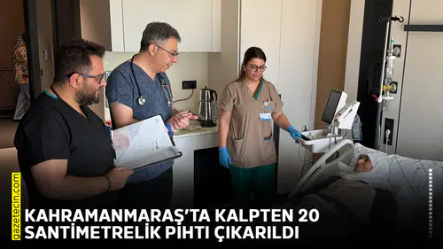Kahramanmaraş’ta kalpten 20 santimetrelik pıhtı çıkarıldı