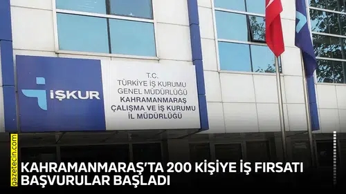 Kahramanmaraş’ta 200 kişiye iş fırsatı: Başvurular başladı