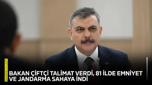 Bakan Çiftçi talimat verdi, 81 ilde emniyet ve jandarma sahaya indi