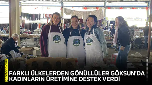 Farklı ülkelerden gönüllüler Göksun'da kadınların üretimine destek verdi