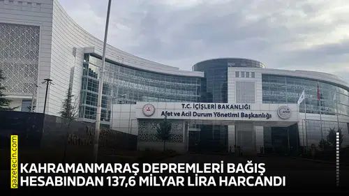 Kahramanmaraş depremleri bağış hesabından 137,6 milyar lira harcandı
