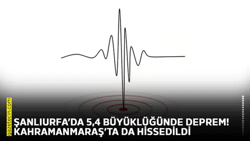 Şanlıurfa’da 5,4 büyüklüğünde deprem! Kahramanmaraş’ta da hissedildi