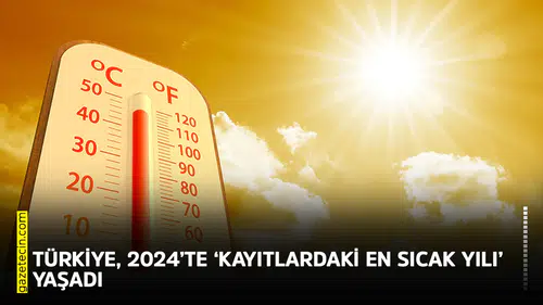 Türkiye, 2024’te ‘kayıtlardaki en sıcak yılı’ yaşadı