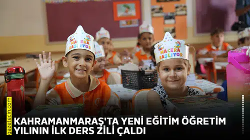 Kahramanmaraş'ta yeni eğitim öğretim yılının ilk ders zili çaldı