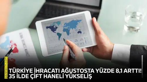 Türkiye ihracatı ağustosta yüzde 8,1 arttı! 35 ilde çift haneli yükseliş