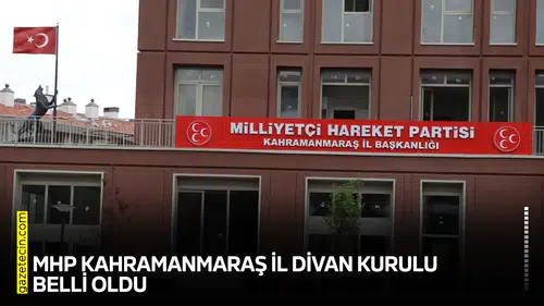 MHP Kahramanmaraş İl Divan Kurulu belli oldu