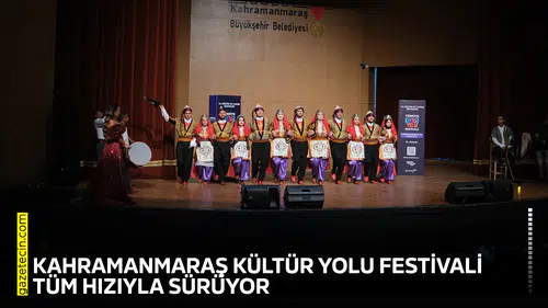 Kahramanmaraş Kültür Yolu Festivali tüm hızıyla sürüyor