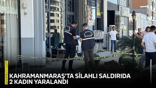 Kahramanmaraş'ta silahlı saldırıda 2 kadın yaralandı
