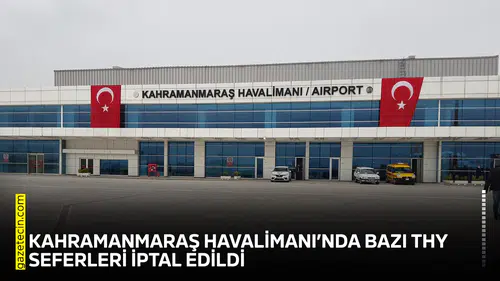 Kahramanmaraş Havalimanı’nda bazı THY seferleri iptal edildi
